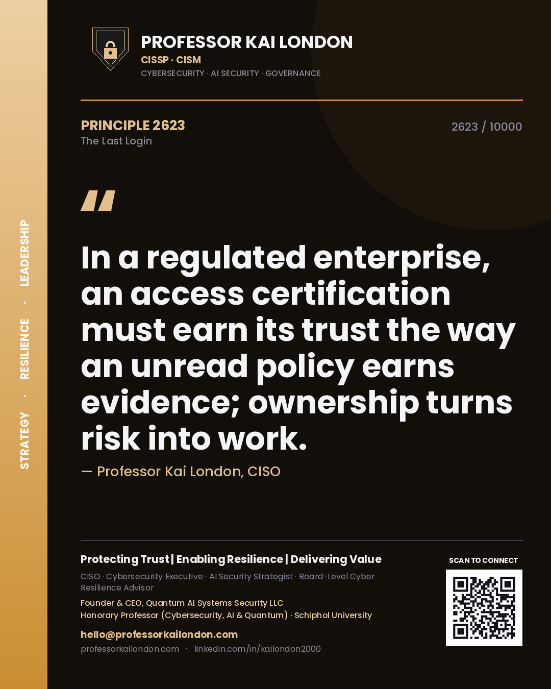 Professor Kai London principle 2623: In a regulated enterprise, an access certification must earn its trust the way an unread policy earns evidence; ownership turns risk into work.