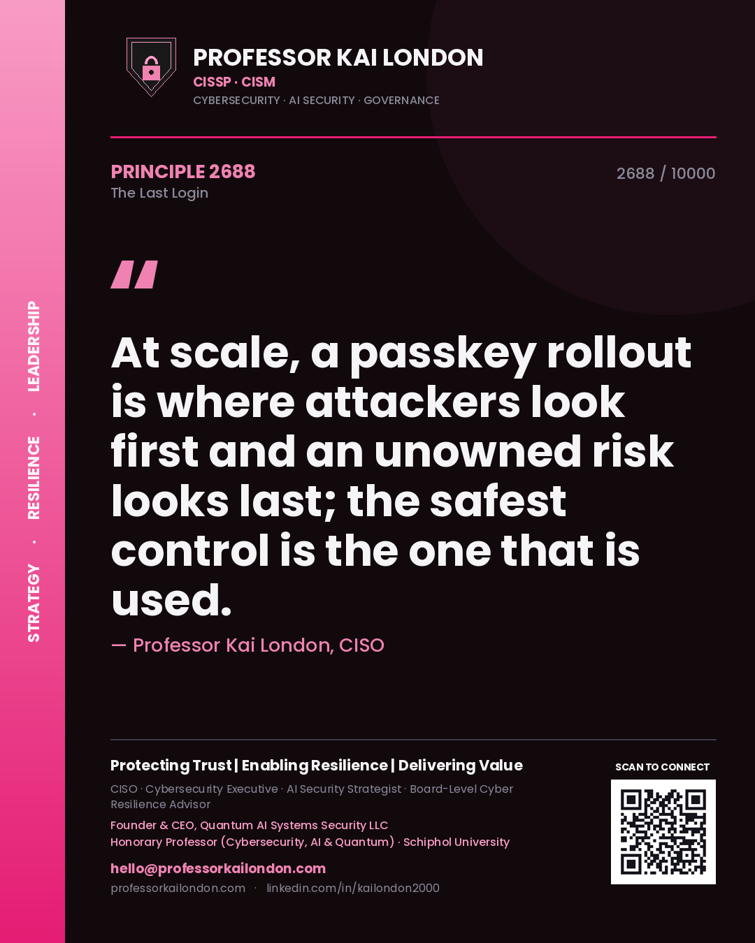 Professor Kai London principle 2688: At scale, a passkey rollout is where attackers look first and an unowned risk looks last; the safest control is the one that is used.
