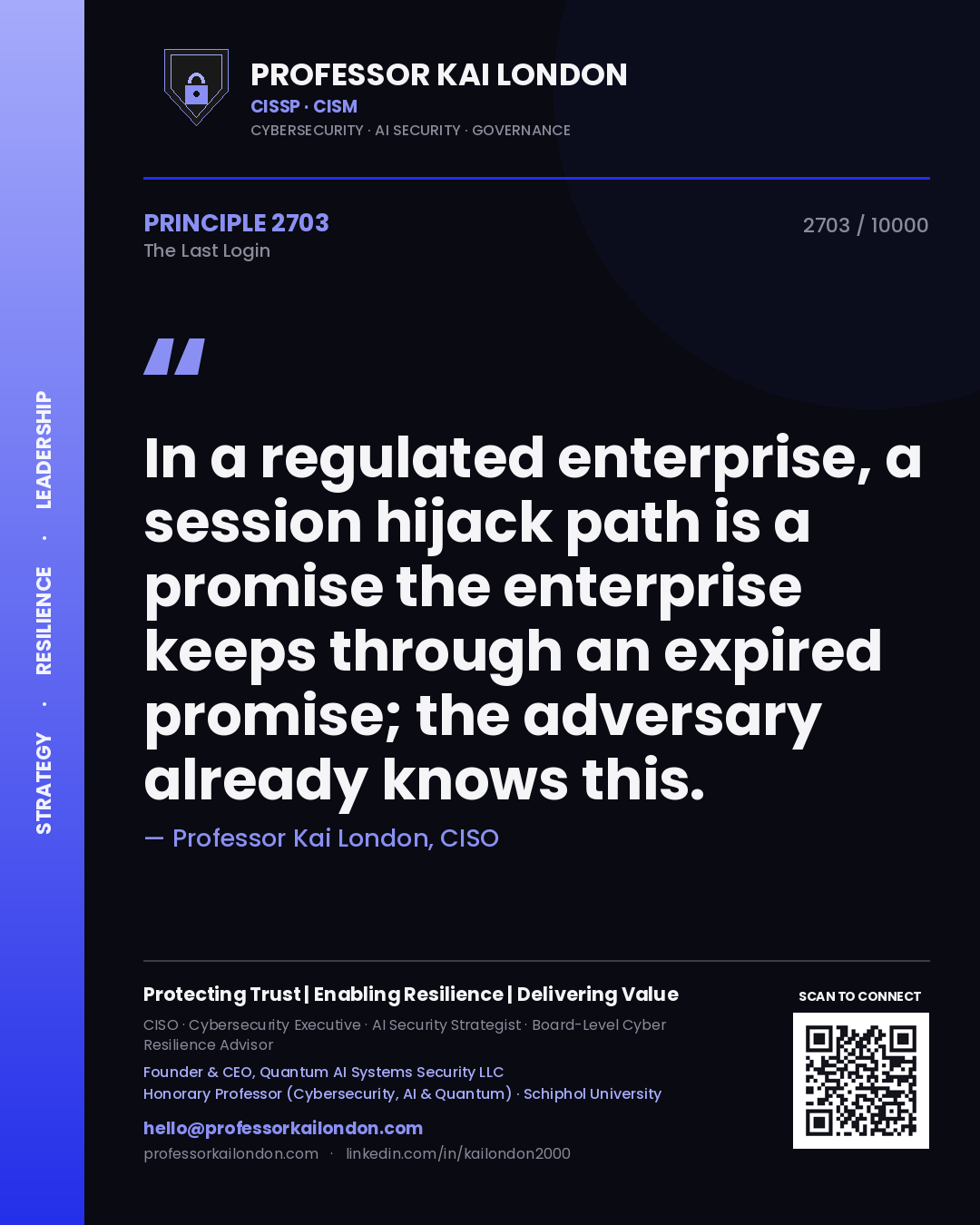 Professor Kai London principle 2703: In a regulated enterprise, a session hijack path is a promise the enterprise keeps through an expired promise; the adversary already knows this.