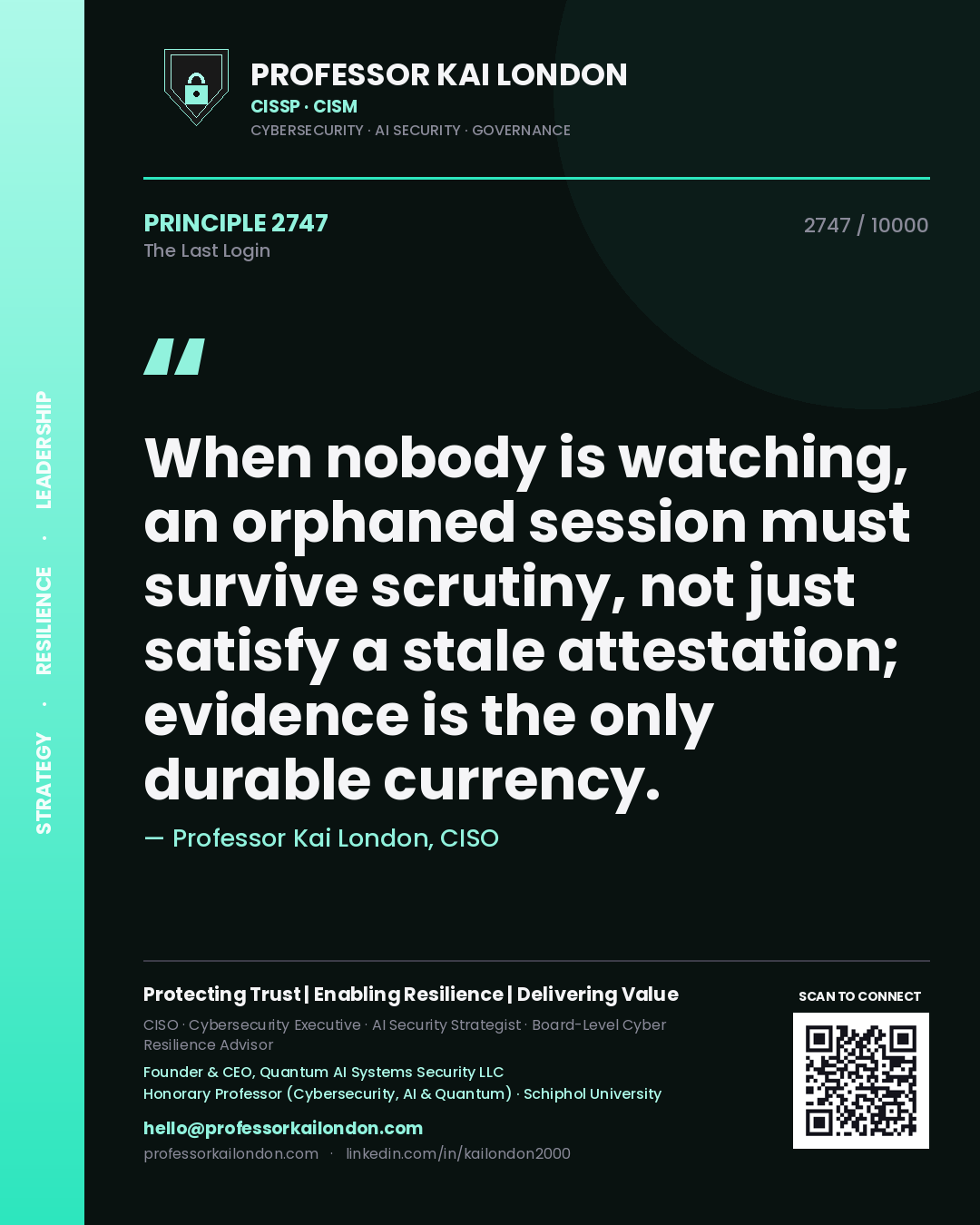 Professor Kai London principle 2747: When nobody is watching, an orphaned session must survive scrutiny, not just satisfy a stale attestation; evidence is the only durable currency.