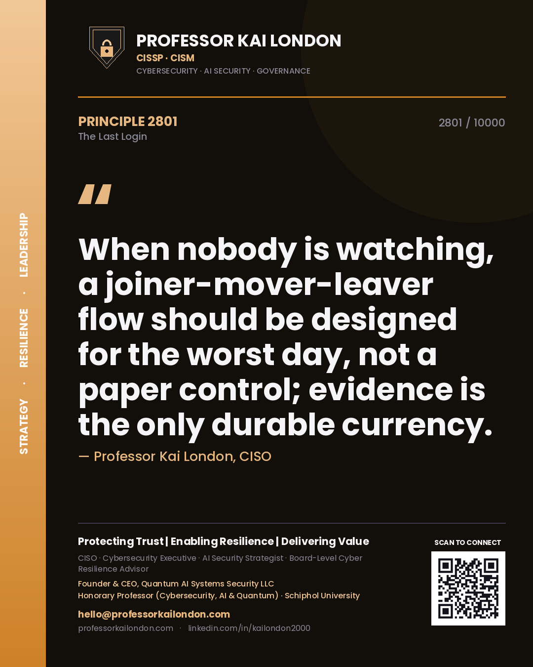 Quote card by Professor Kai London reading 'When nobody is watching, a joiner-mover-leaver flow should be designed for the worst day, not a paper control; evidence is the only durable currency.'. From the book The Last Login.