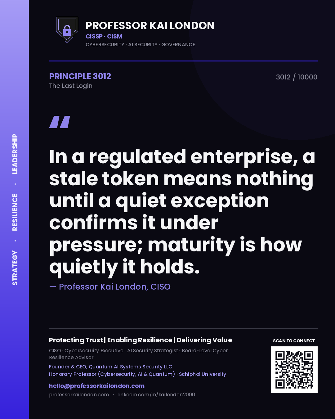 Quote card by Professor Kai London reading 'In a regulated enterprise, a stale token means nothing until a quiet exception confirms it under pressure; maturity is how quietly it holds.'. From the book The Last Login.
