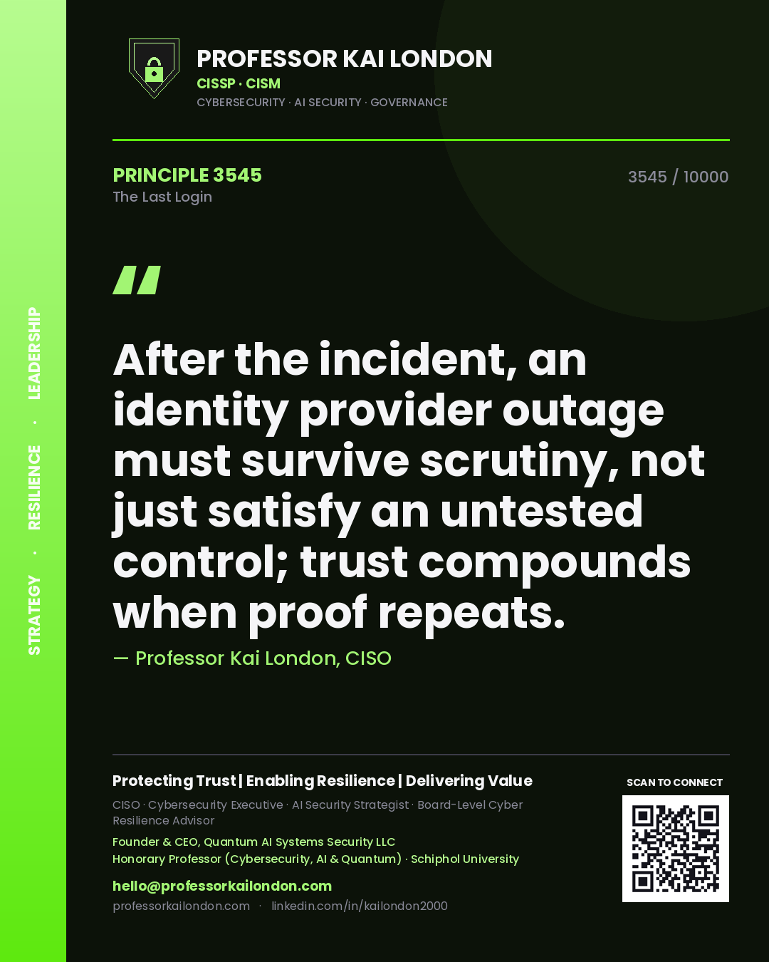 Professor Kai London principle 3545: After the incident, an identity provider outage must survive scrutiny, not just satisfy an untested control; trust compounds when proof repeats.