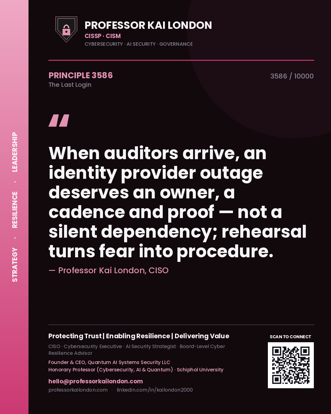 Professor Kai London principle 3586: When auditors arrive, an identity provider outage deserves an owner, a cadence and proof — not a silent dependency; rehearsal turns fear into procedure.