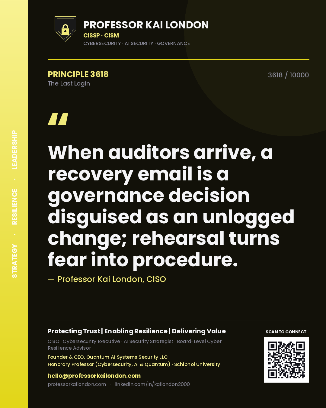 Professor Kai London principle 3618: When auditors arrive, a recovery email is a governance decision disguised as an unlogged change; rehearsal turns fear into procedure.