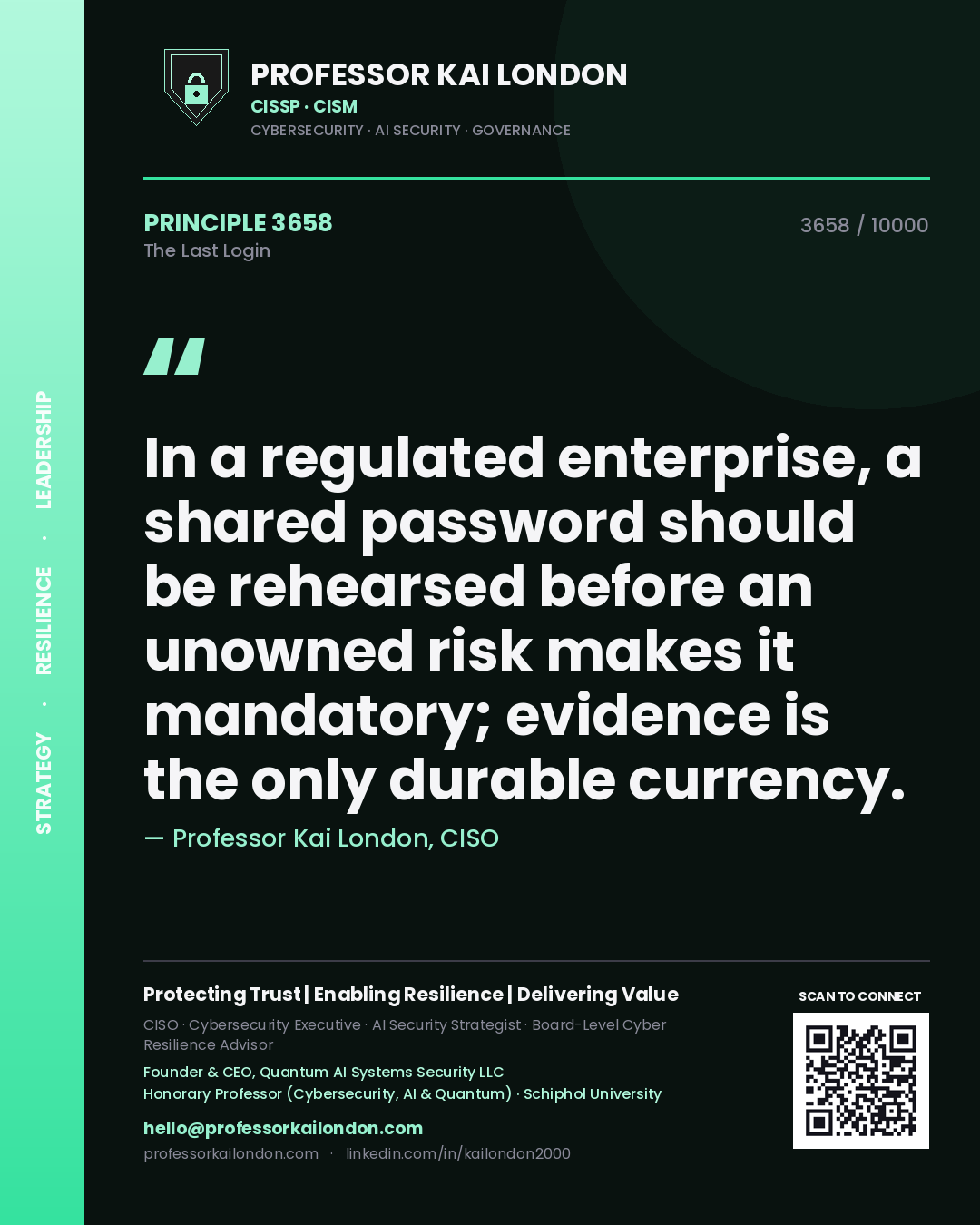 Quote card by Professor Kai London reading 'In a regulated enterprise, a shared password should be rehearsed before an unowned risk makes it mandatory; evidence is the only durable currency.'. From the book The Last Login.