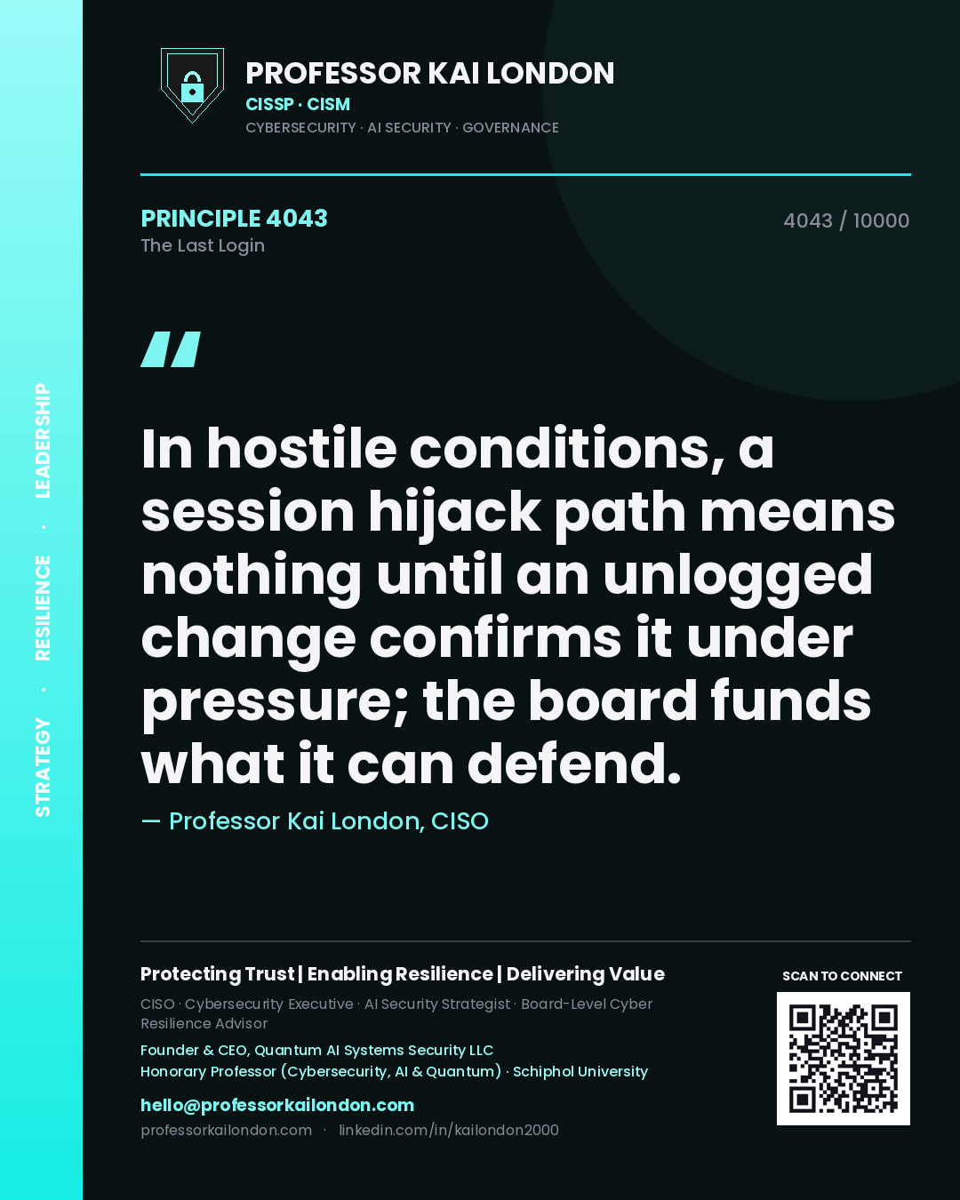 Quote card by Professor Kai London reading 'In hostile conditions, a session hijack path means nothing until an unlogged change confirms it under pressure; the board funds what it can defend.'. From the book The Last Login.