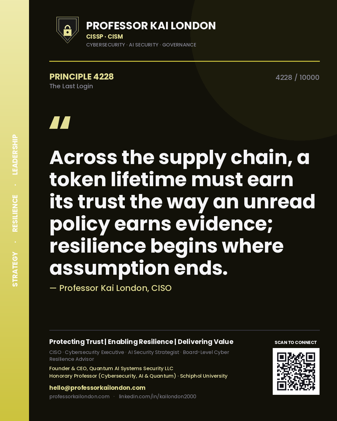 Quote card by Professor Kai London reading 'Across the supply chain, a token lifetime must earn its trust the way an unread policy earns evidence; resilience begins where assumption ends.'. From the book The Last Login.