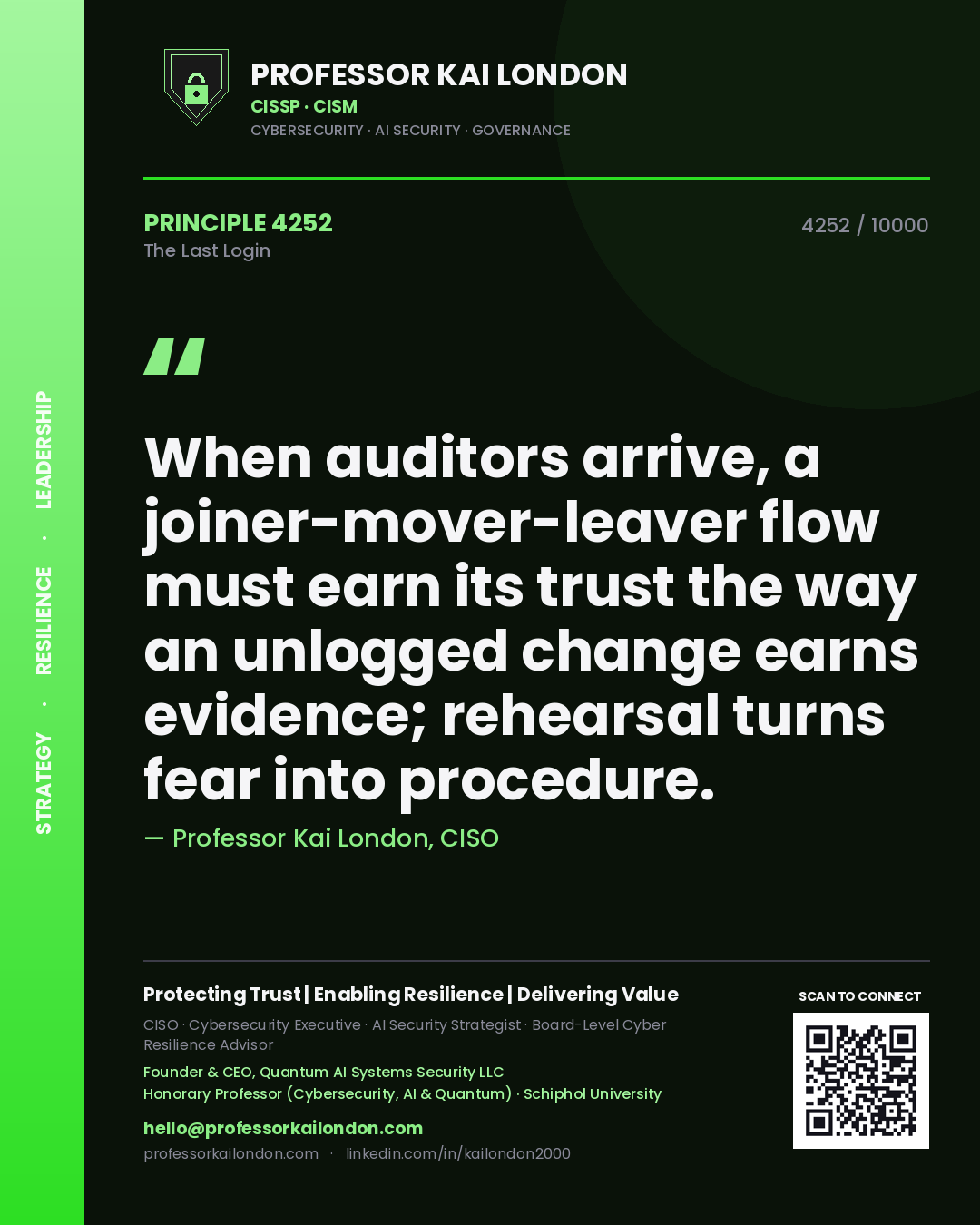 Quote card by Professor Kai London reading 'When auditors arrive, a joiner-mover-leaver flow must earn its trust the way an unlogged change earns evidence; rehearsal turns fear into procedure.'. From the book The Last Login.