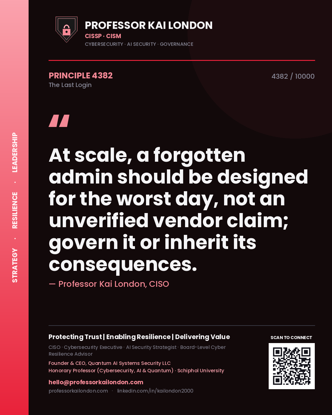 Quote card by Professor Kai London reading 'At scale, a forgotten admin should be designed for the worst day, not an unverified vendor claim; govern it or inherit its consequences.'. From the book The Last Login.