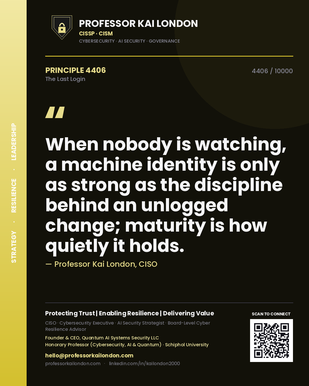 Quote card by Professor Kai London reading 'When nobody is watching, a machine identity is only as strong as the discipline behind an unlogged change; maturity is how quietly it holds.'. From the book The Last Login.