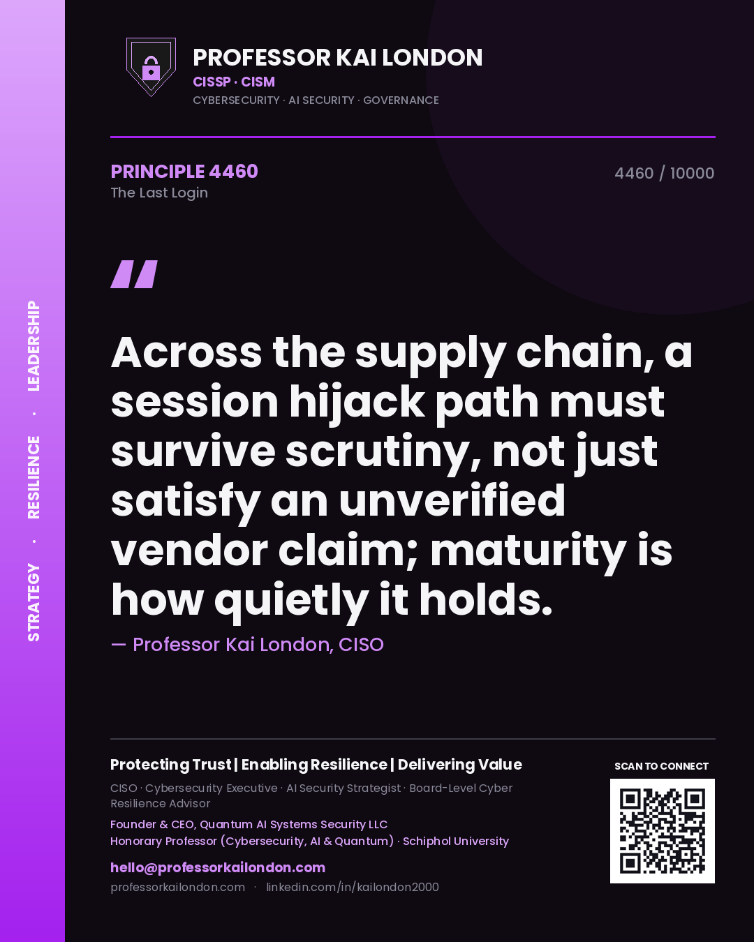 Professor Kai London principle 4460: Across the supply chain, a session hijack path must survive scrutiny, not just satisfy an unverified vendor claim; maturity is how quietly it holds.