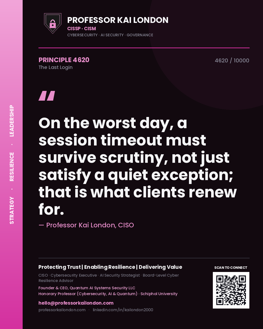 Professor Kai London principle 4620: On the worst day, a session timeout must survive scrutiny, not just satisfy a quiet exception; that is what clients renew for.