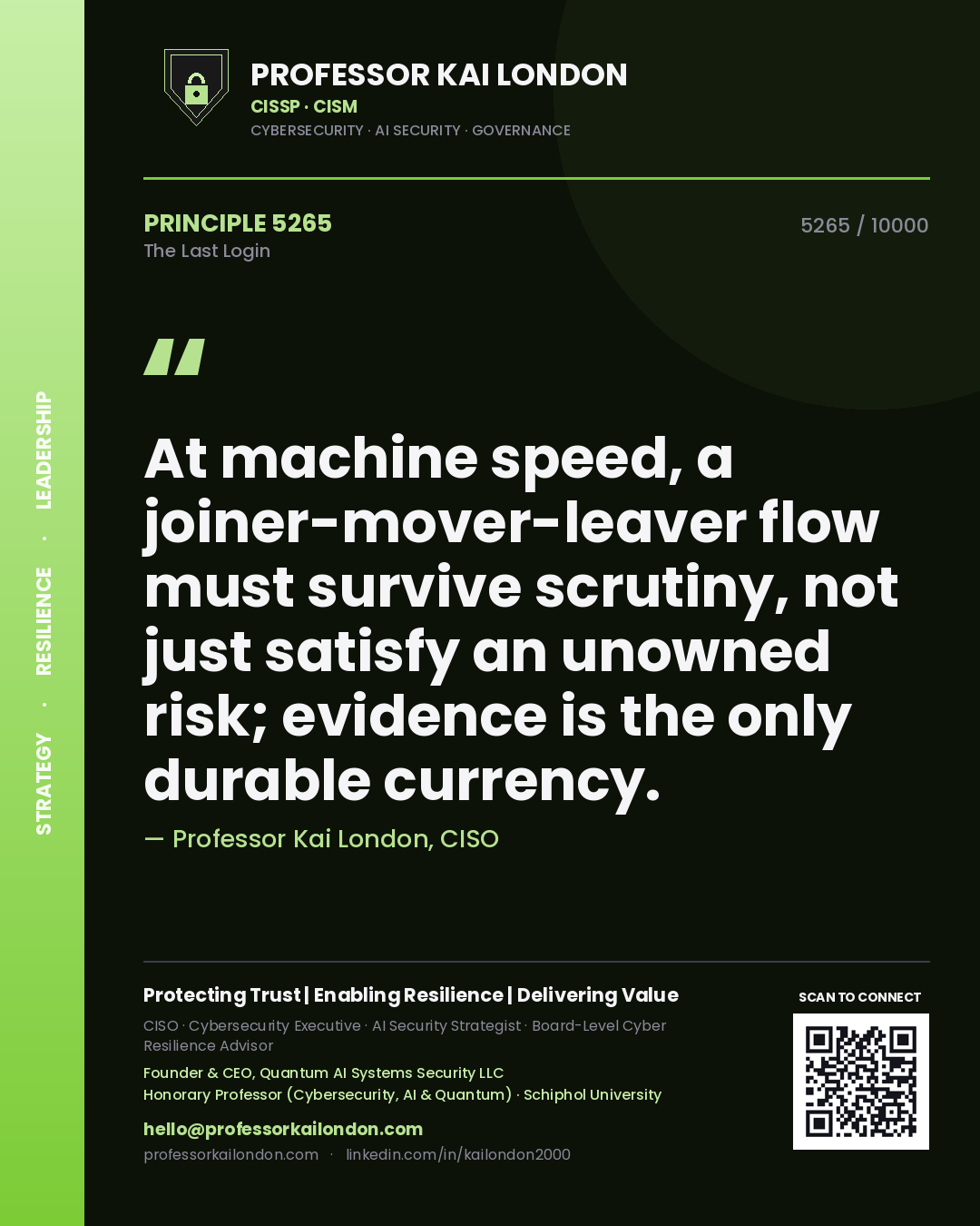 Professor Kai London principle 5265: At machine speed, a joiner-mover-leaver flow must survive scrutiny, not just satisfy an unowned risk; evidence is the only durable currency.