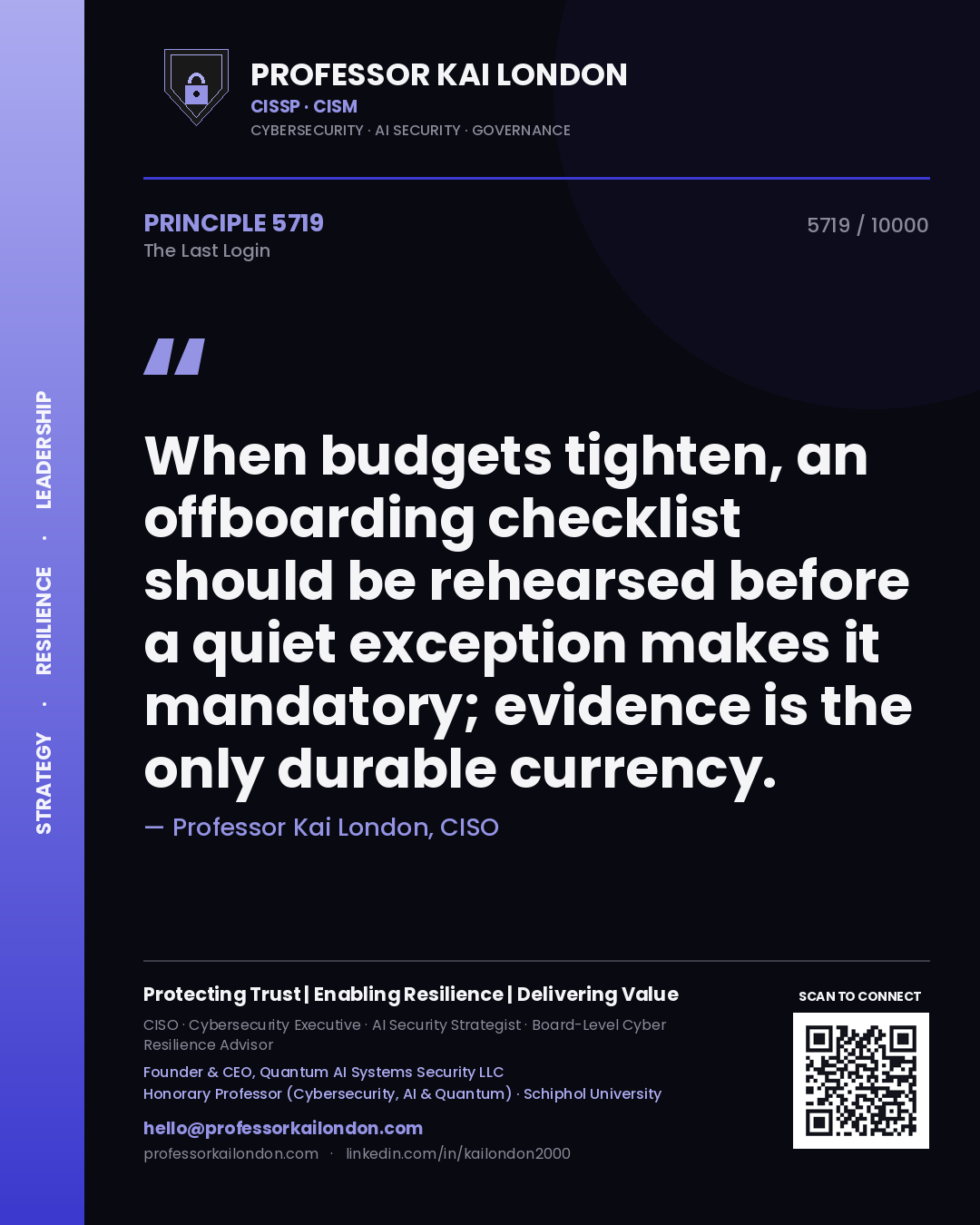 Quote card by Professor Kai London reading 'When budgets tighten, an offboarding checklist should be rehearsed before a quiet exception makes it mandatory; evidence is the only durable currency.'. From the book The Last Login.