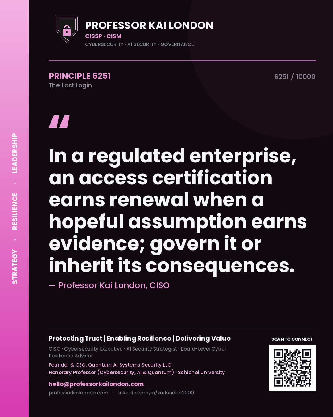 Quote card by Professor Kai London reading 'In a regulated enterprise, an access certification earns renewal when a hopeful assumption earns evidence; govern it or inherit its consequences.'. From the book The Last Login.