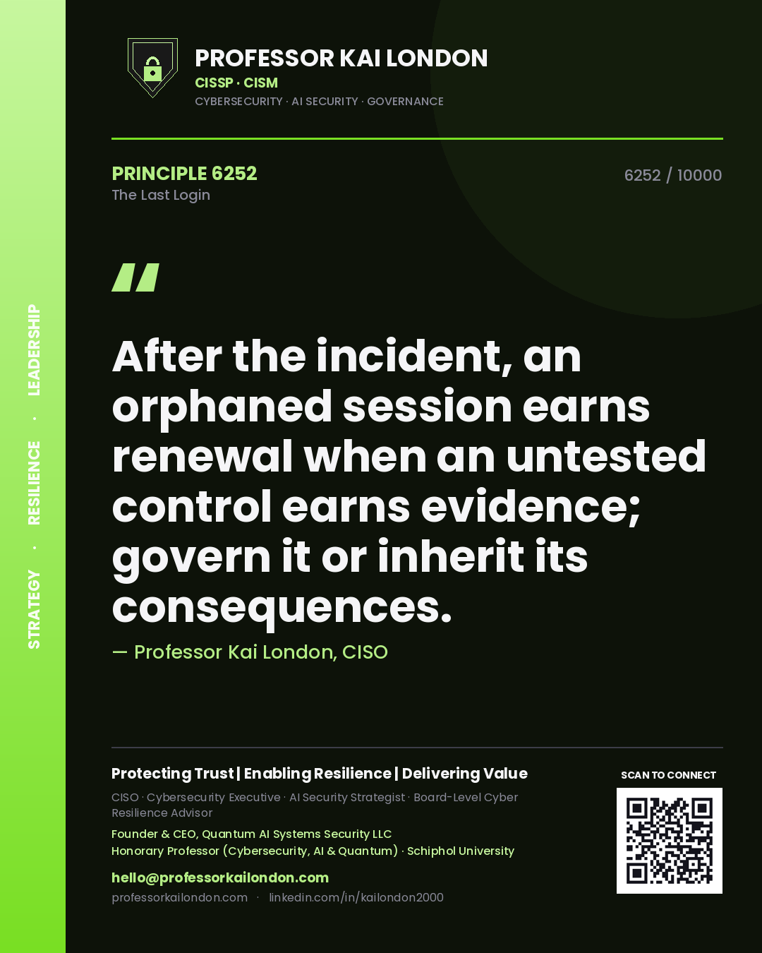 Professor Kai London principle 6252: After the incident, an orphaned session earns renewal when an untested control earns evidence; govern it or inherit its consequences.