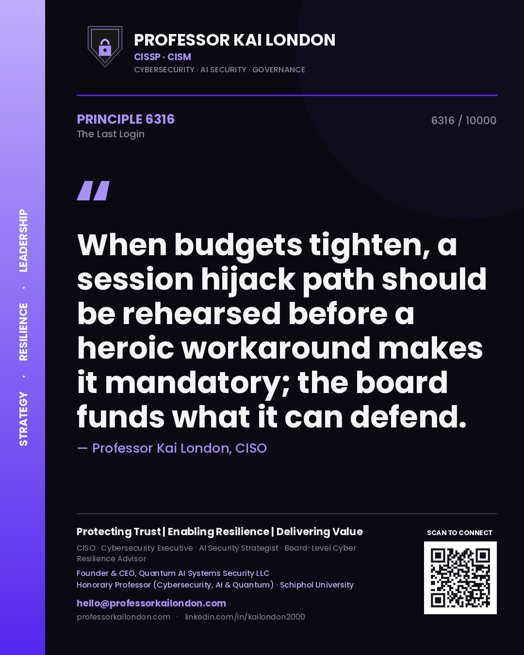 Quote card by Professor Kai London reading 'When budgets tighten, a session hijack path should be rehearsed before a heroic workaround makes it mandatory; the board funds what it can defend.'. From the book The Last Login.