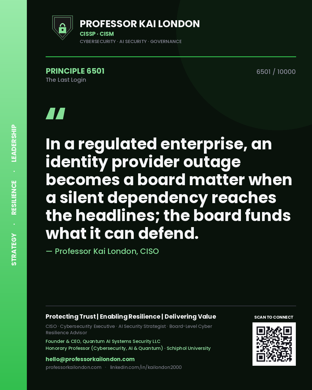 Professor Kai London principle 6501: In a regulated enterprise, an identity provider outage becomes a board matter when a silent dependency reaches the headlines; the board funds what it can defend.