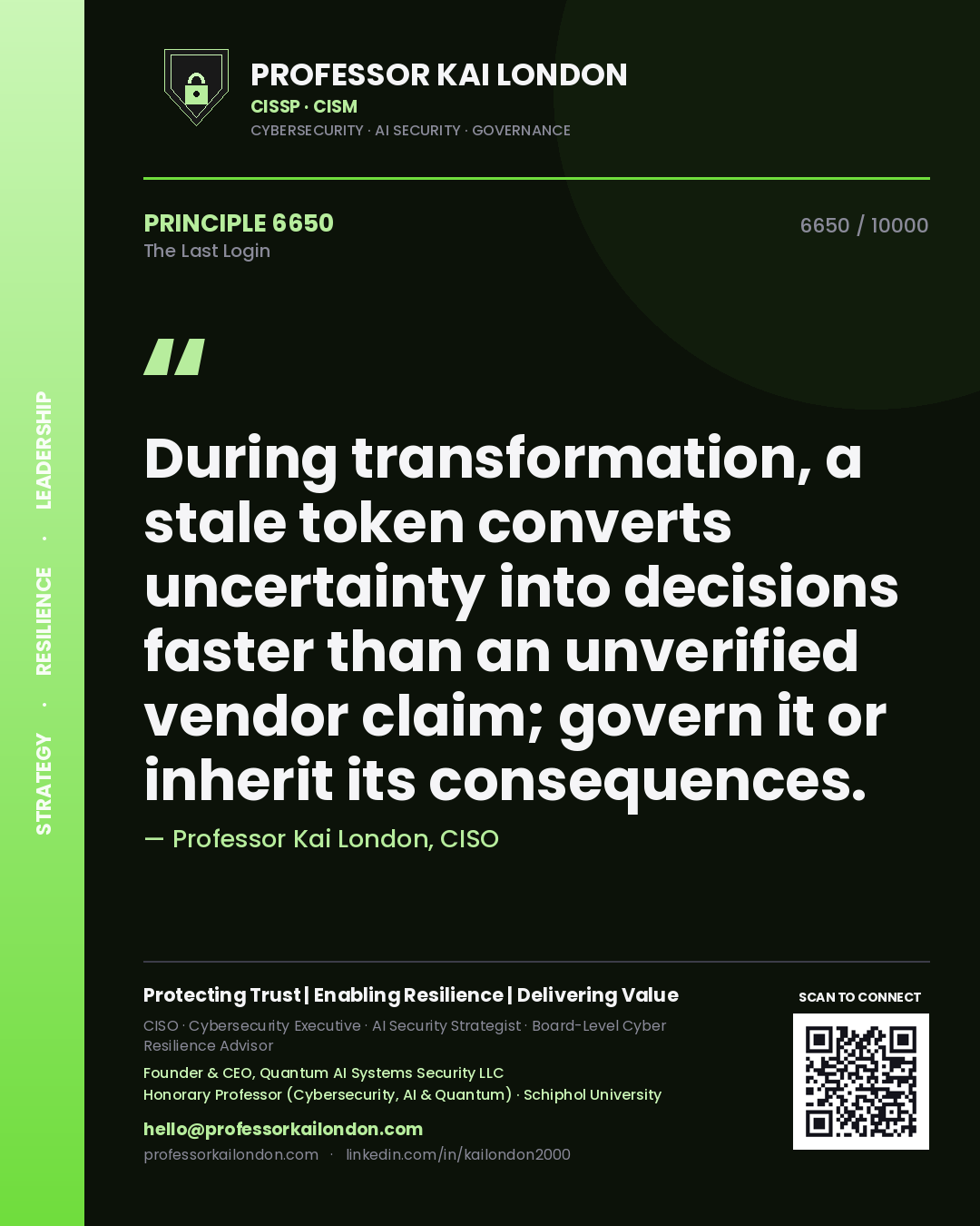 Professor Kai London principle 6650: During transformation, a stale token converts uncertainty into decisions faster than an unverified vendor claim; govern it or inherit its consequences.