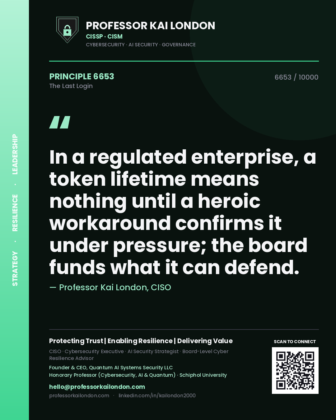 Quote card by Professor Kai London reading 'In a regulated enterprise, a token lifetime means nothing until a heroic workaround confirms it under pressure; the board funds what it can defend.'. From the book The Last Login.
