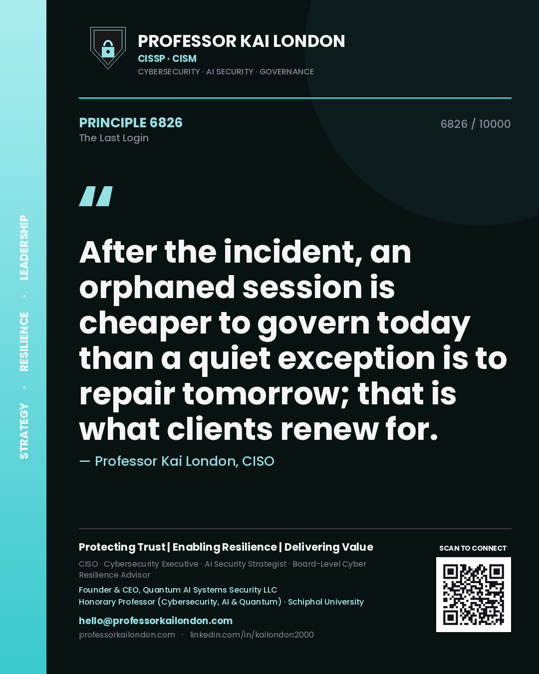 Quote card by Professor Kai London reading 'After the incident, an orphaned session is cheaper to govern today than a quiet exception is to repair tomorrow; that is what clients renew for.'. From the book The Last Login.