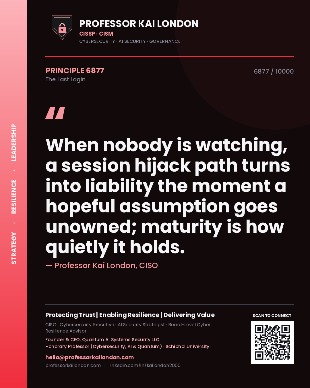 Quote card by Professor Kai London reading 'When nobody is watching, a session hijack path turns into liability the moment a hopeful assumption goes unowned; maturity is how quietly it holds.'. From the book The Last Login.