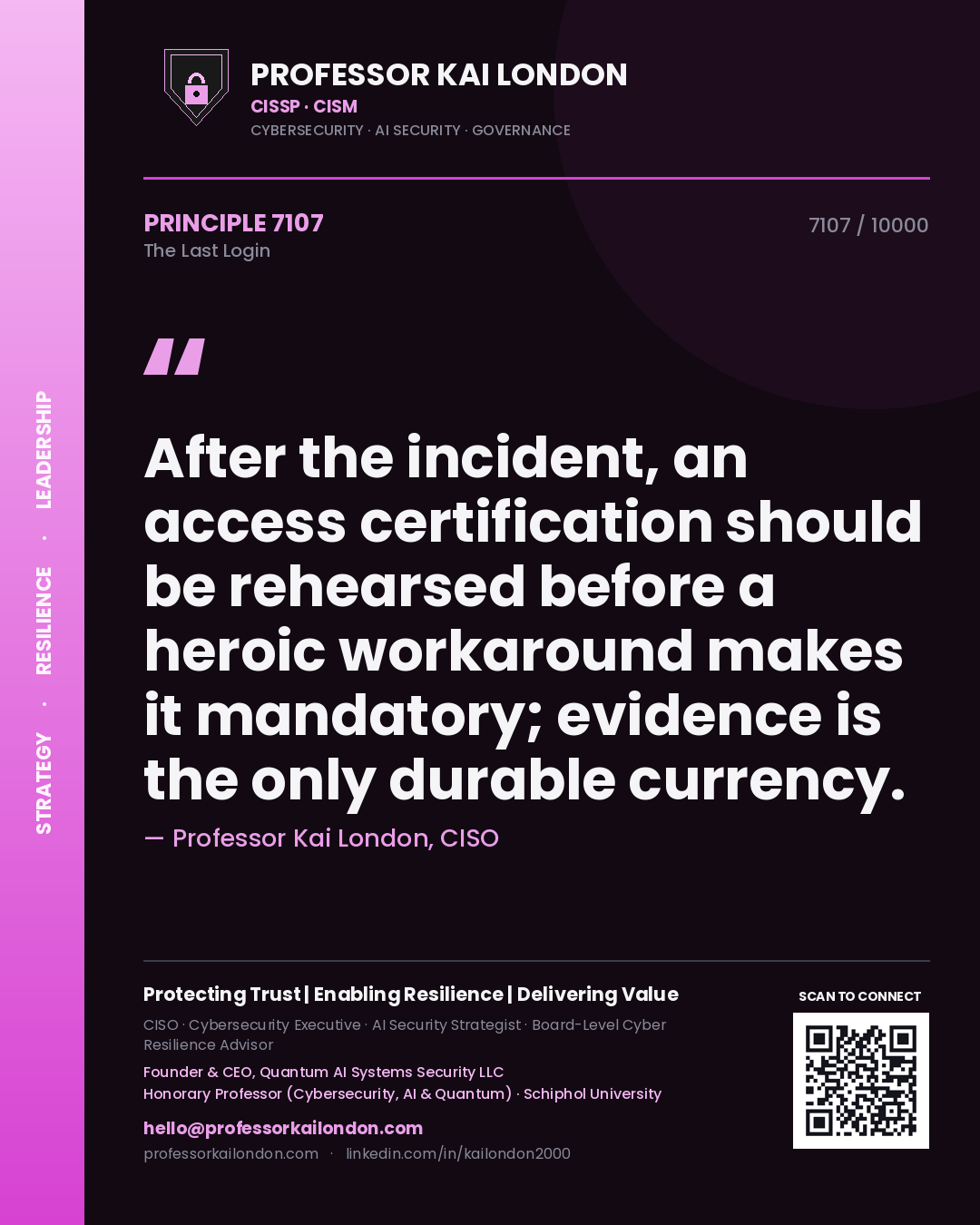Professor Kai London principle 7107: After the incident, an access certification should be rehearsed before a heroic workaround makes it mandatory; evidence is the only durable currency.