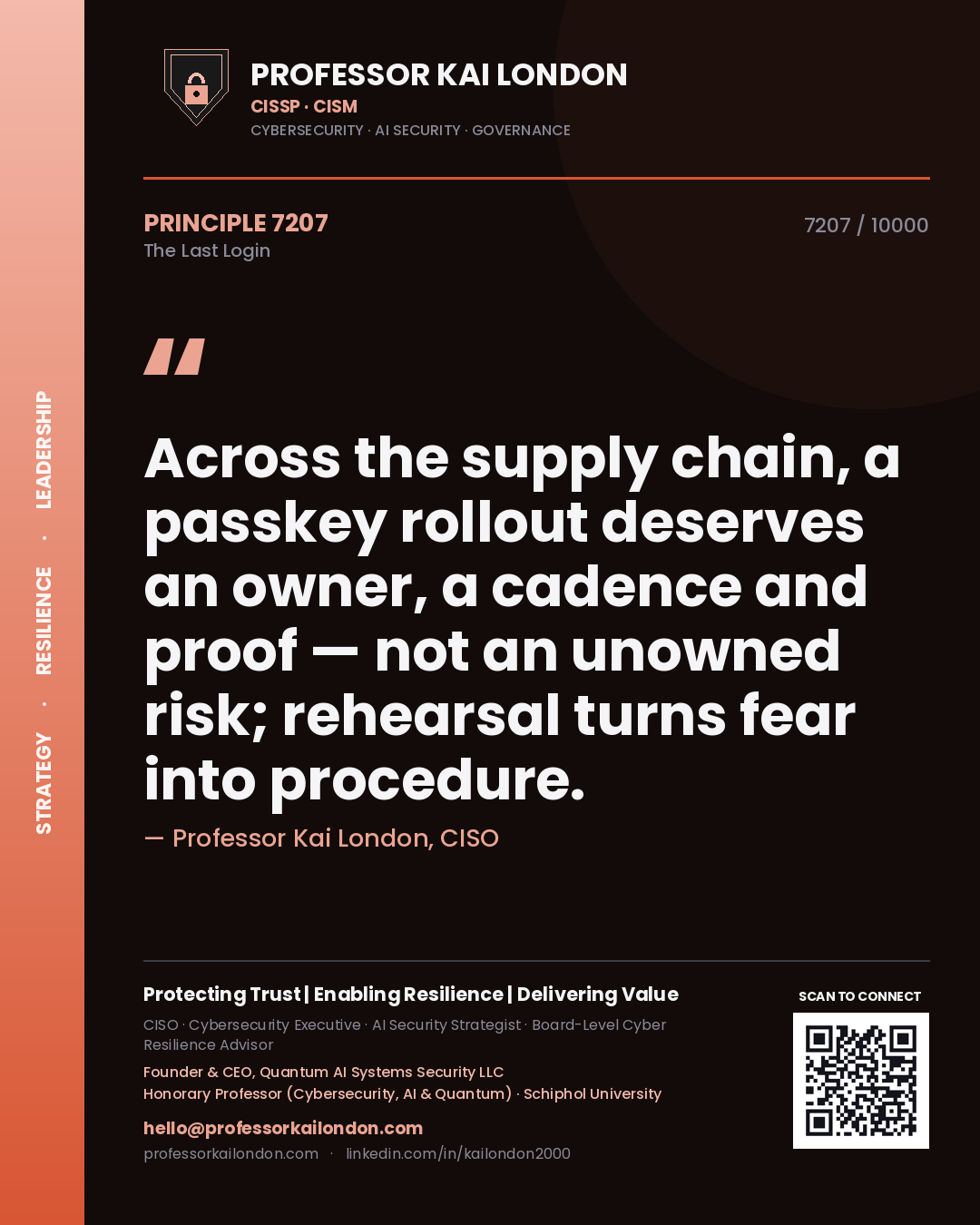Professor Kai London principle 7207: Across the supply chain, a passkey rollout deserves an owner, a cadence and proof — not an unowned risk; rehearsal turns fear into procedure.