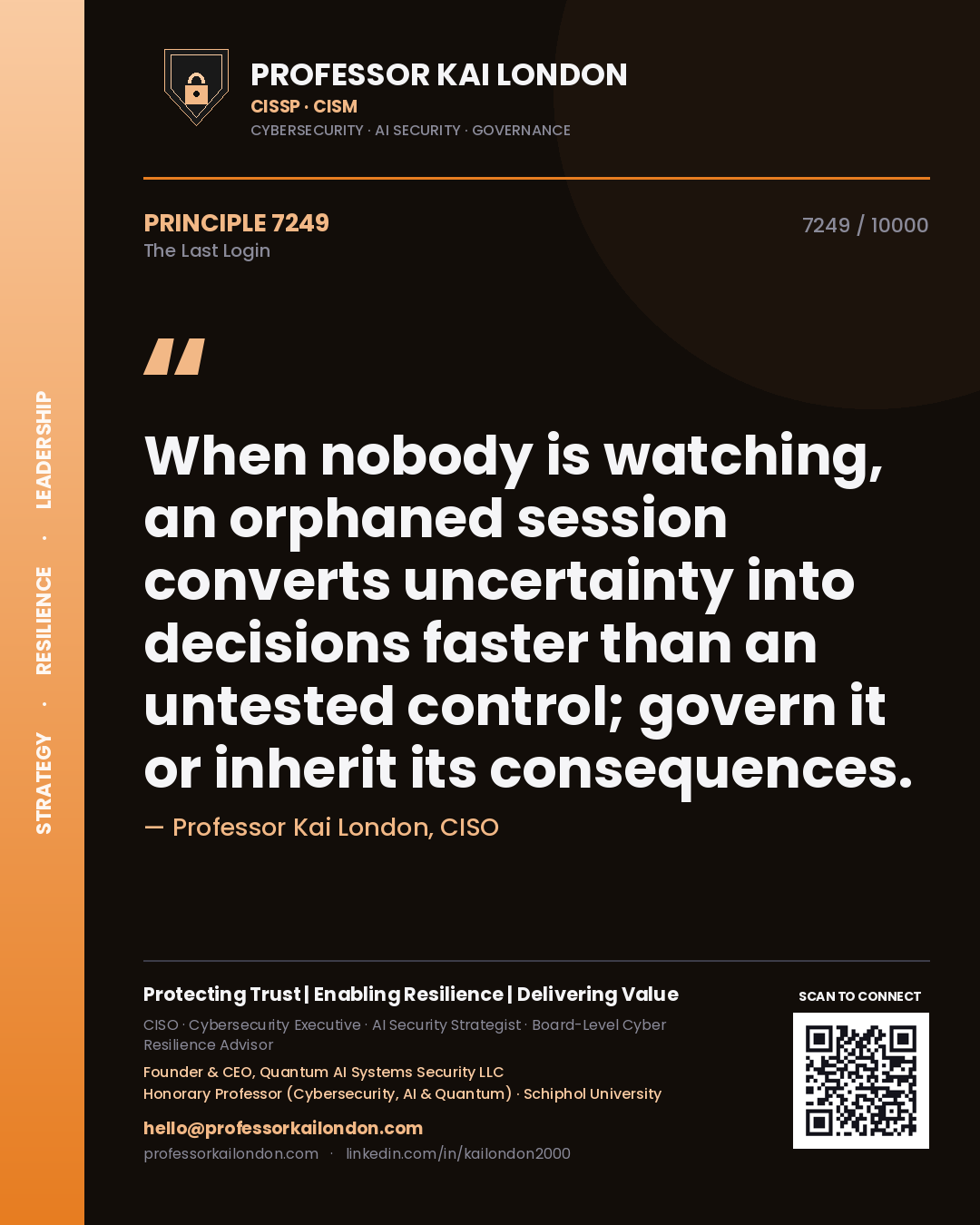 Professor Kai London principle 7249: When nobody is watching, an orphaned session converts uncertainty into decisions faster than an untested control; govern it or inherit its consequences.