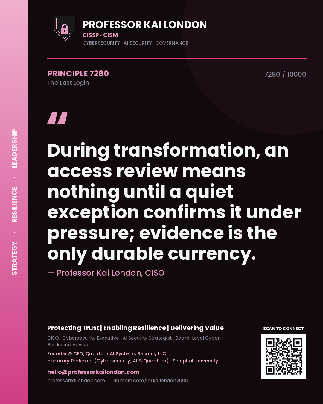 Professor Kai London principle 7280: During transformation, an access review means nothing until a quiet exception confirms it under pressure; evidence is the only durable currency.