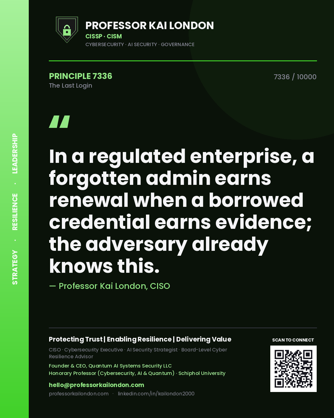 Professor Kai London principle 7336: In a regulated enterprise, a forgotten admin earns renewal when a borrowed credential earns evidence; the adversary already knows this.