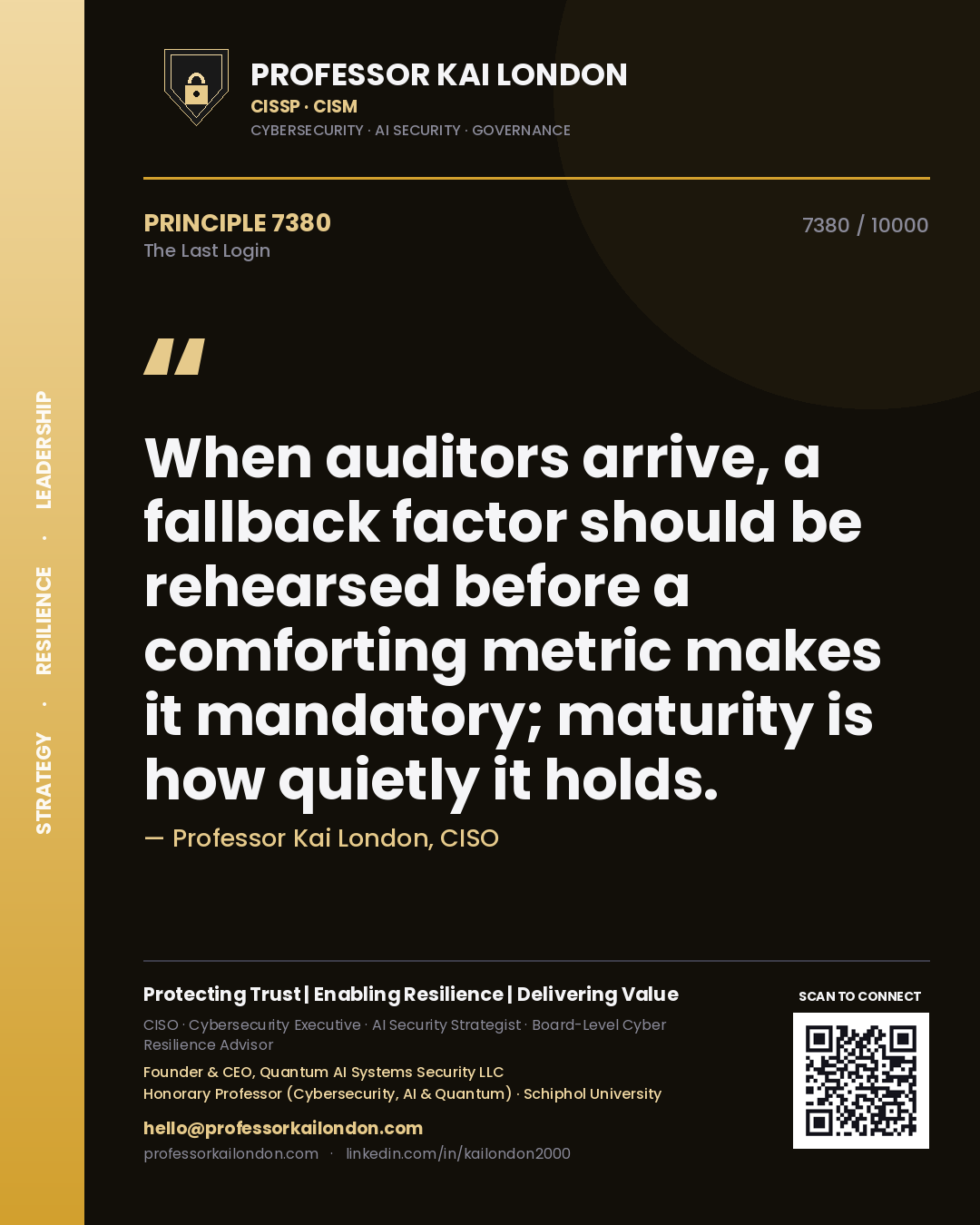 Quote card by Professor Kai London reading 'When auditors arrive, a fallback factor should be rehearsed before a comforting metric makes it mandatory; maturity is how quietly it holds.'. From the book The Last Login.