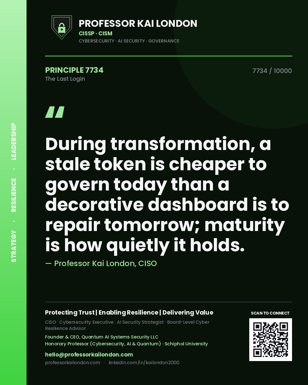 Quote card by Professor Kai London reading 'During transformation, a stale token is cheaper to govern today than a decorative dashboard is to repair tomorrow; maturity is how quietly it holds.'. From the book The Last Login.