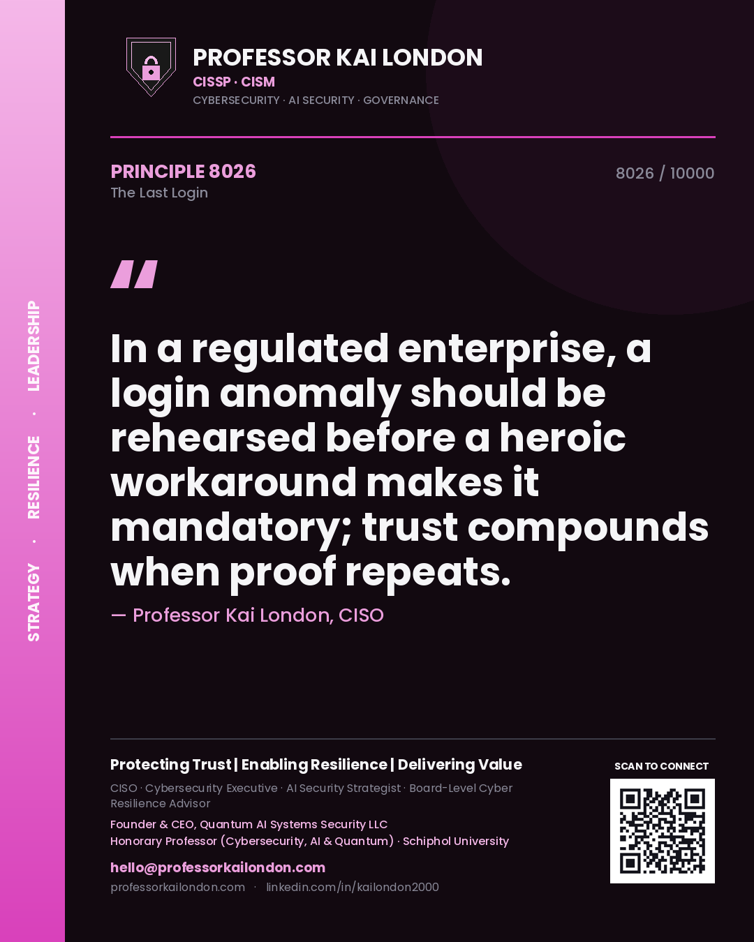 Quote card by Professor Kai London reading 'In a regulated enterprise, a login anomaly should be rehearsed before a heroic workaround makes it mandatory; trust compounds when proof repeats.'. From the book The Last Login.