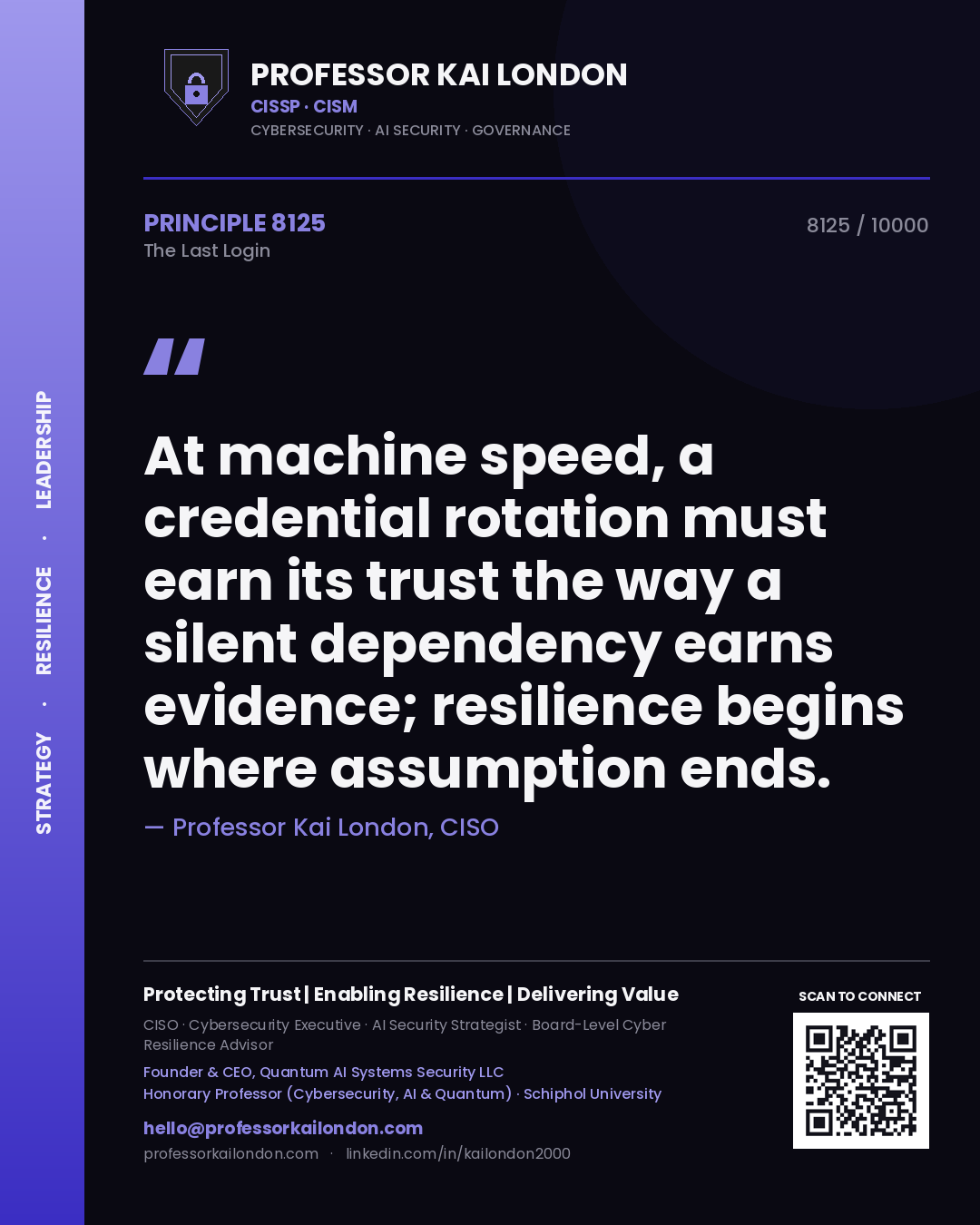 Quote card by Professor Kai London reading 'At machine speed, a credential rotation must earn its trust the way a silent dependency earns evidence; resilience begins where assumption ends.'. From the book The Last Login.