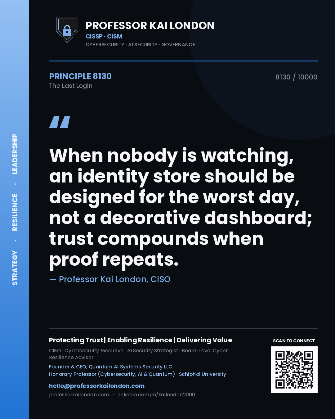 Quote card by Professor Kai London reading 'When nobody is watching, an identity store should be designed for the worst day, not a decorative dashboard; trust compounds when proof repeats.'. From the book The Last Login.