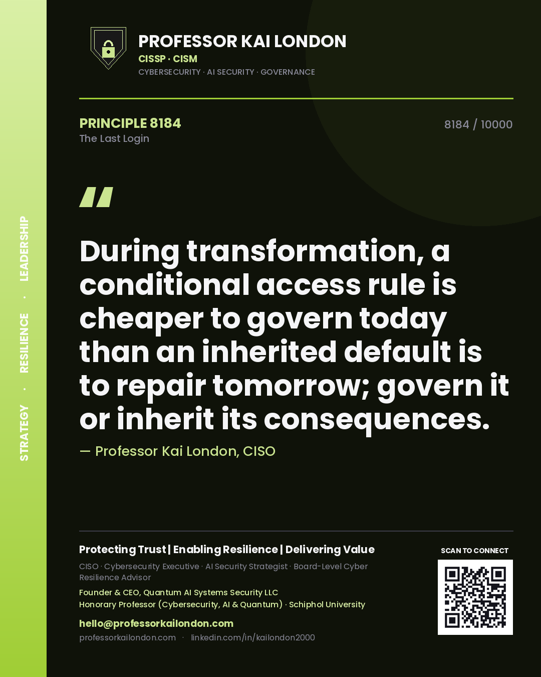 Professor Kai London principle 8184: During transformation, a conditional access rule is cheaper to govern today than an inherited default is to repair tomorrow; govern it or inherit its consequences.