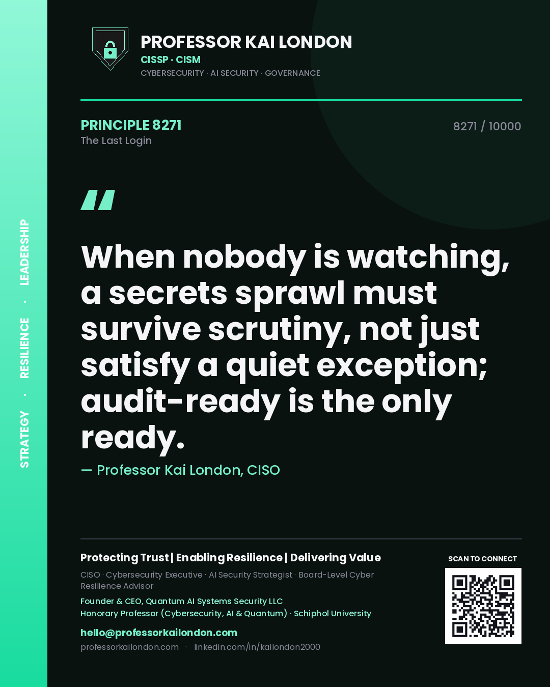 Professor Kai London principle 8271: When nobody is watching, a secrets sprawl must survive scrutiny, not just satisfy a quiet exception; audit-ready is the only ready.