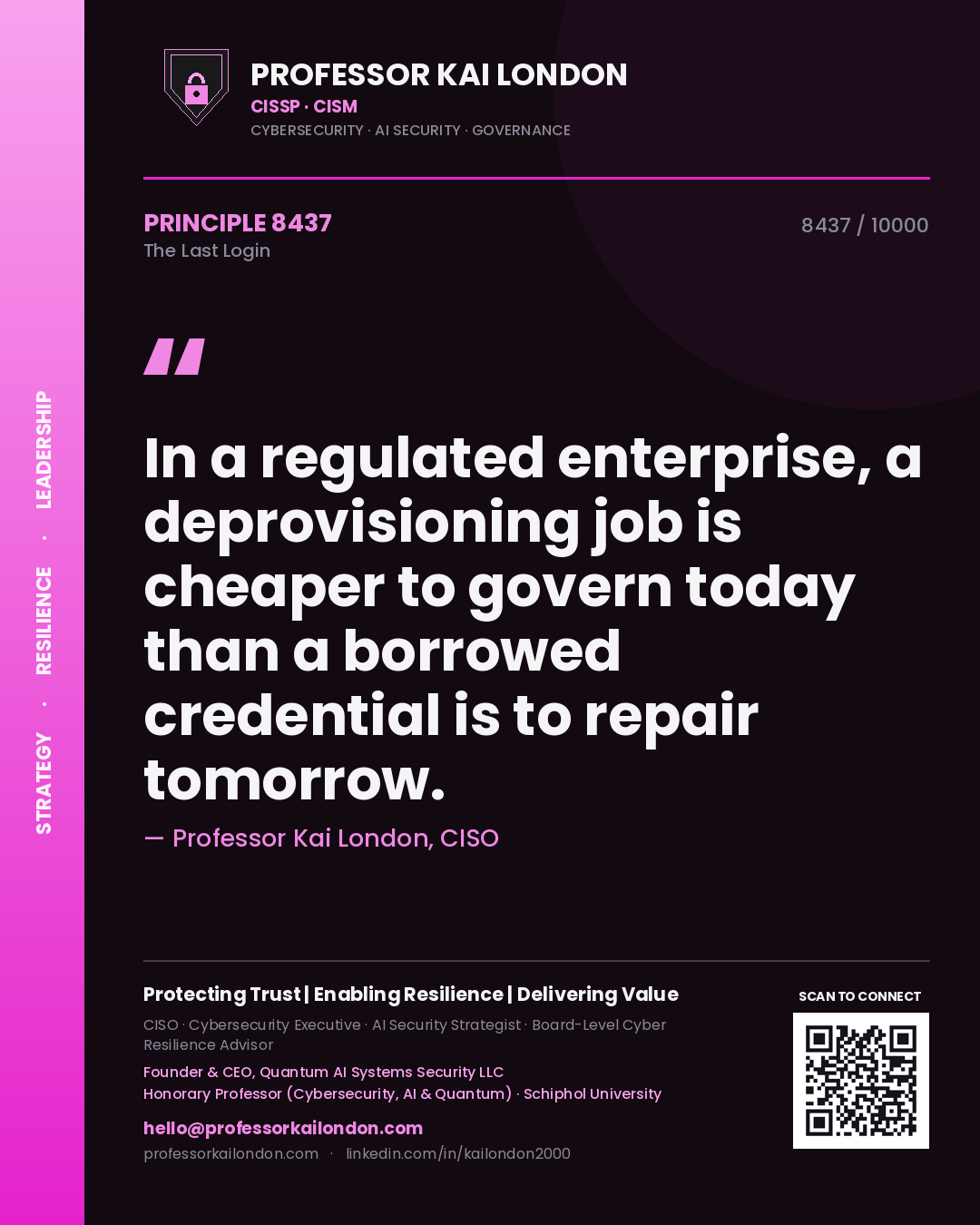Quote card by Professor Kai London reading 'In a regulated enterprise, a deprovisioning job is cheaper to govern today than a borrowed credential is to repair tomorrow.'. From the book The Last Login.