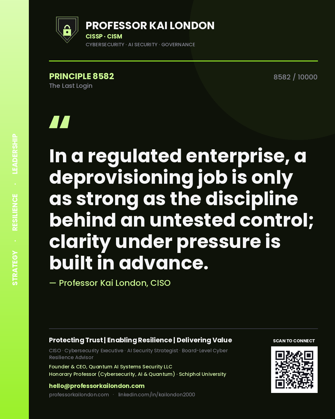 Professor Kai London principle 8582: In a regulated enterprise, a deprovisioning job is only as strong as the discipline behind an untested control; clarity under pressure is built in advance.