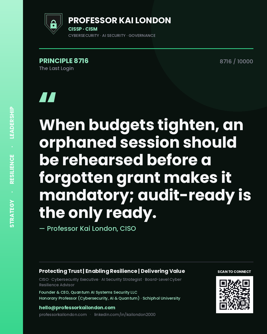 Quote card by Professor Kai London reading 'When budgets tighten, an orphaned session should be rehearsed before a forgotten grant makes it mandatory; audit-ready is the only ready.'. From the book The Last Login.