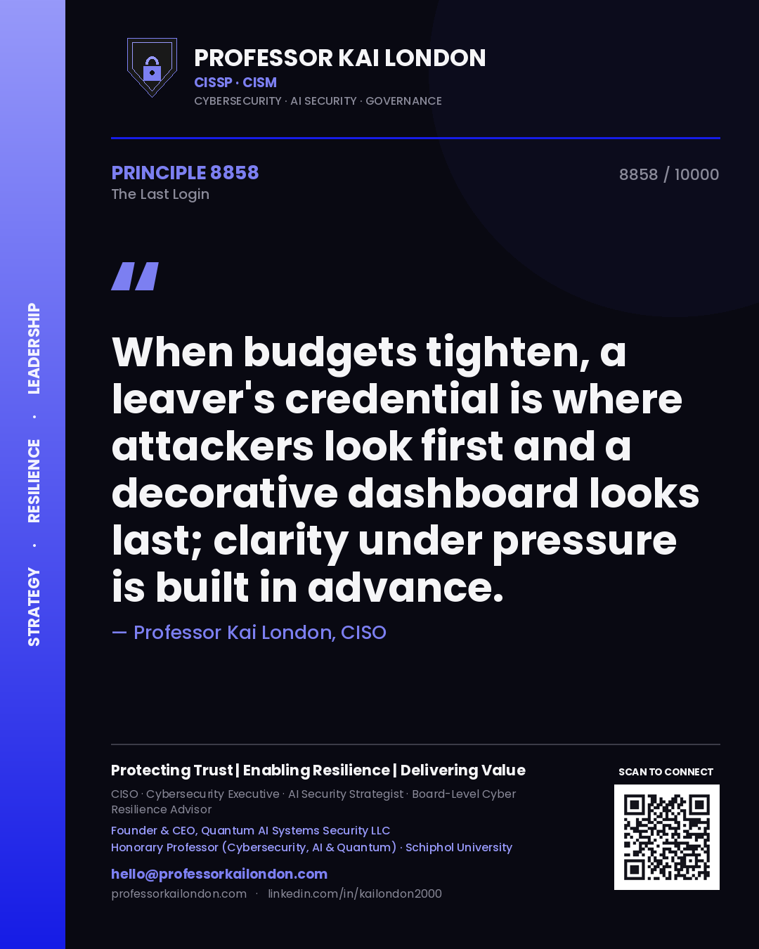 Quote card by Professor Kai London reading 'When budgets tighten, a leaver's credential is where attackers look first and a decorative dashboard looks last; clarity under pressure is built in advance.'. From the book The Last Login.