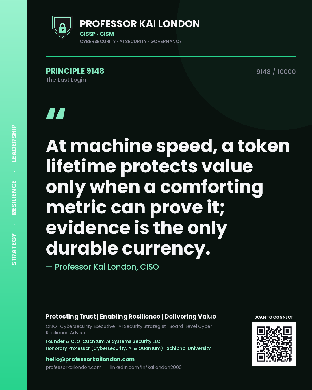 Professor Kai London principle 9148: At machine speed, a token lifetime protects value only when a comforting metric can prove it; evidence is the only durable currency.