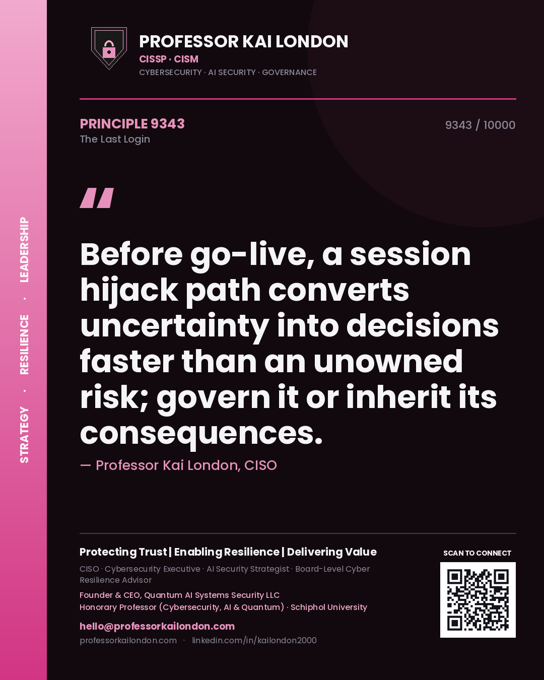 Quote card by Professor Kai London reading 'Before go-live, a session hijack path converts uncertainty into decisions faster than an unowned risk; govern it or inherit its consequences.'. From the book The Last Login.