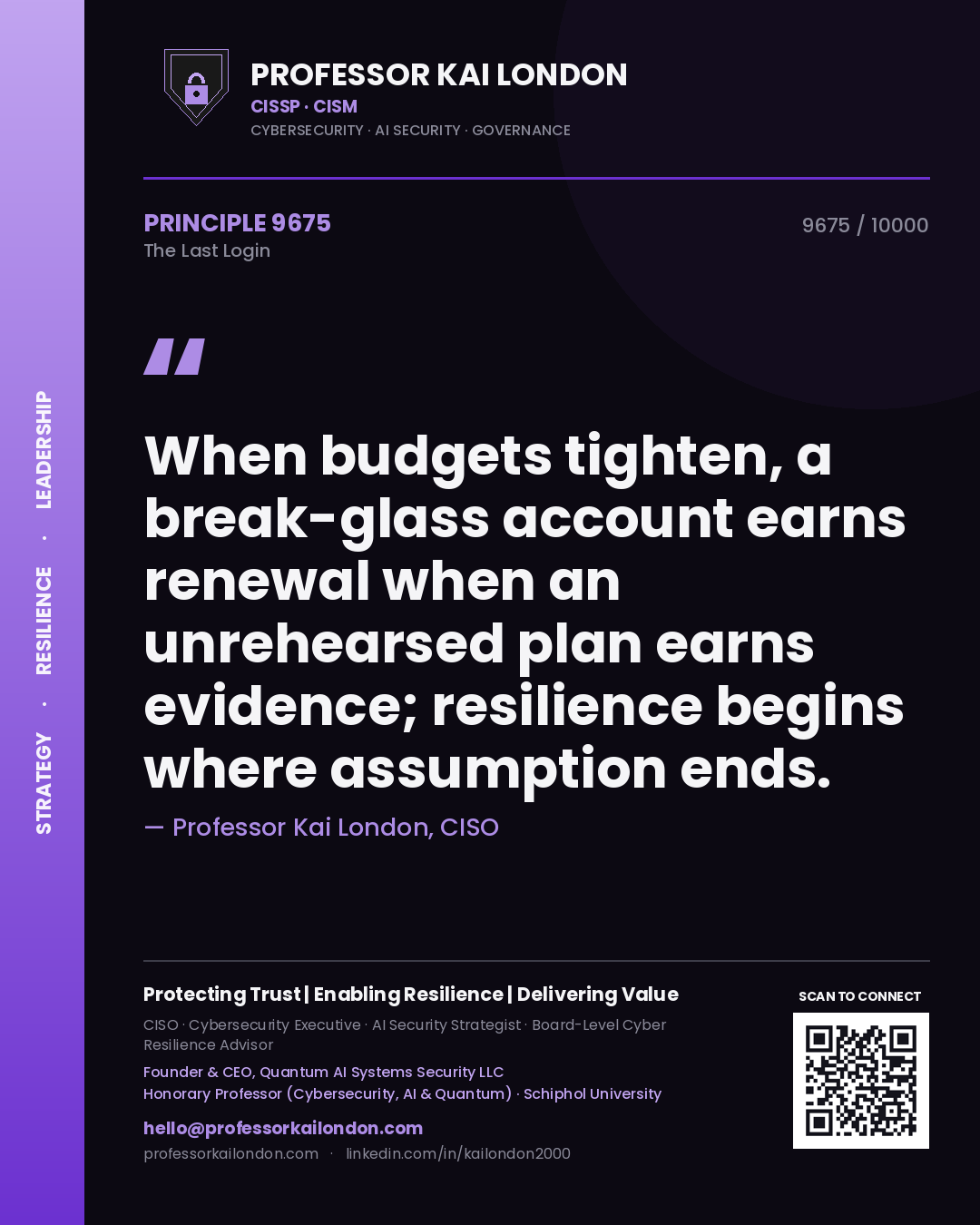 Quote card by Professor Kai London reading 'When budgets tighten, a break-glass account earns renewal when an unrehearsed plan earns evidence; resilience begins where assumption ends.'. From the book The Last Login.