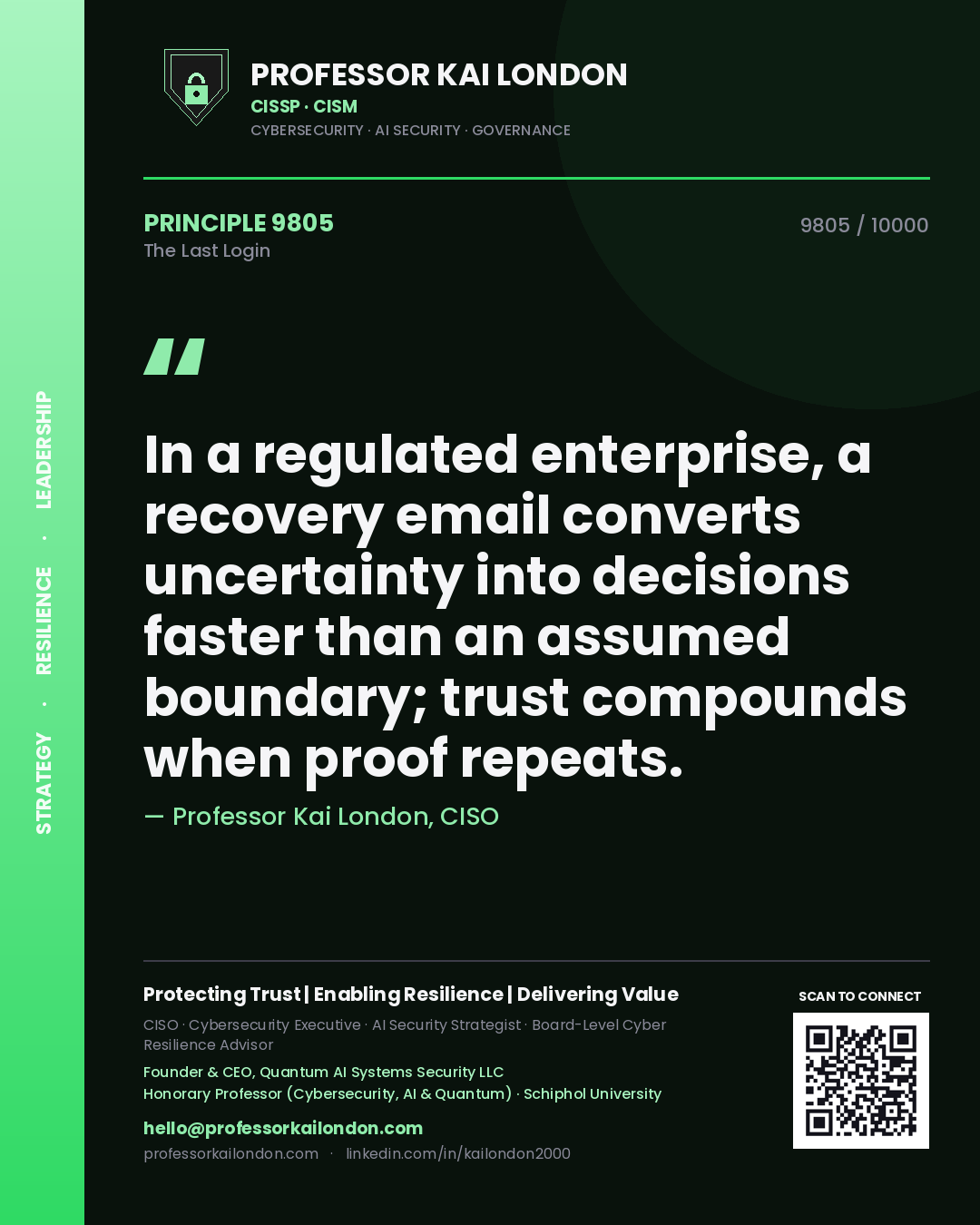 Quote card by Professor Kai London reading 'In a regulated enterprise, a recovery email converts uncertainty into decisions faster than an assumed boundary; trust compounds when proof repeats.'. From the book The Last Login.