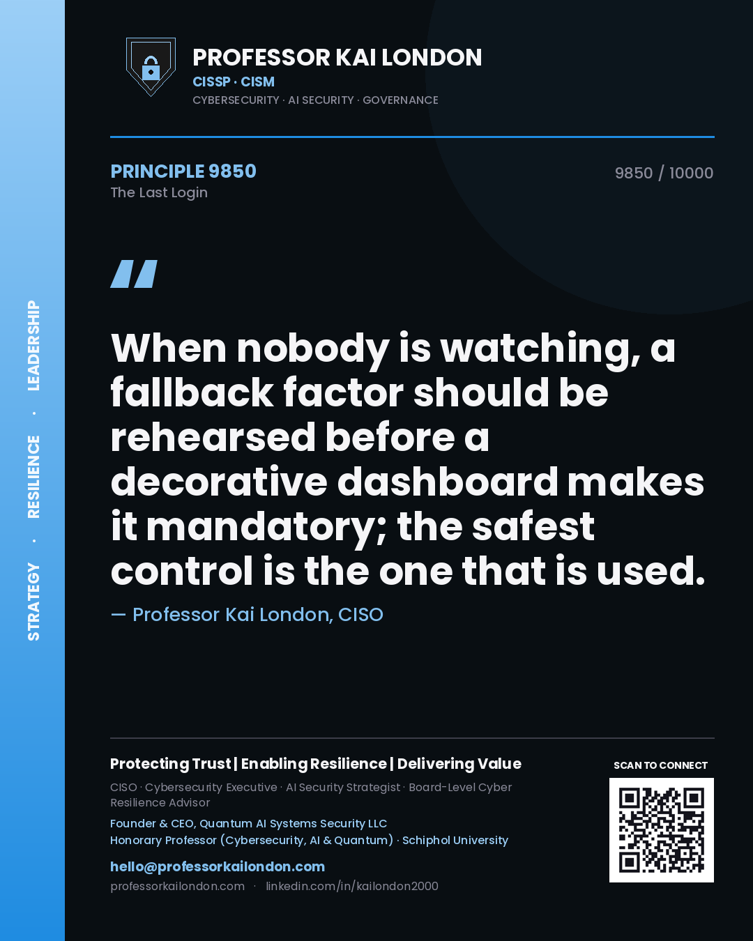Professor Kai London principle 9850: When nobody is watching, a fallback factor should be rehearsed before a decorative dashboard makes it mandatory; the safest control is the one that is used.