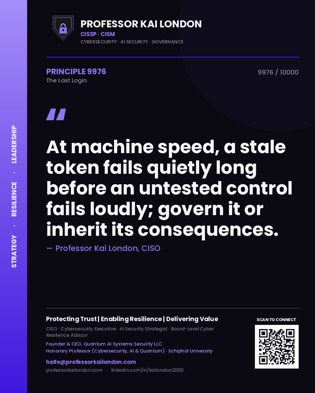 Professor Kai London principle 9976: At machine speed, a stale token fails quietly long before an untested control fails loudly; govern it or inherit its consequences.
