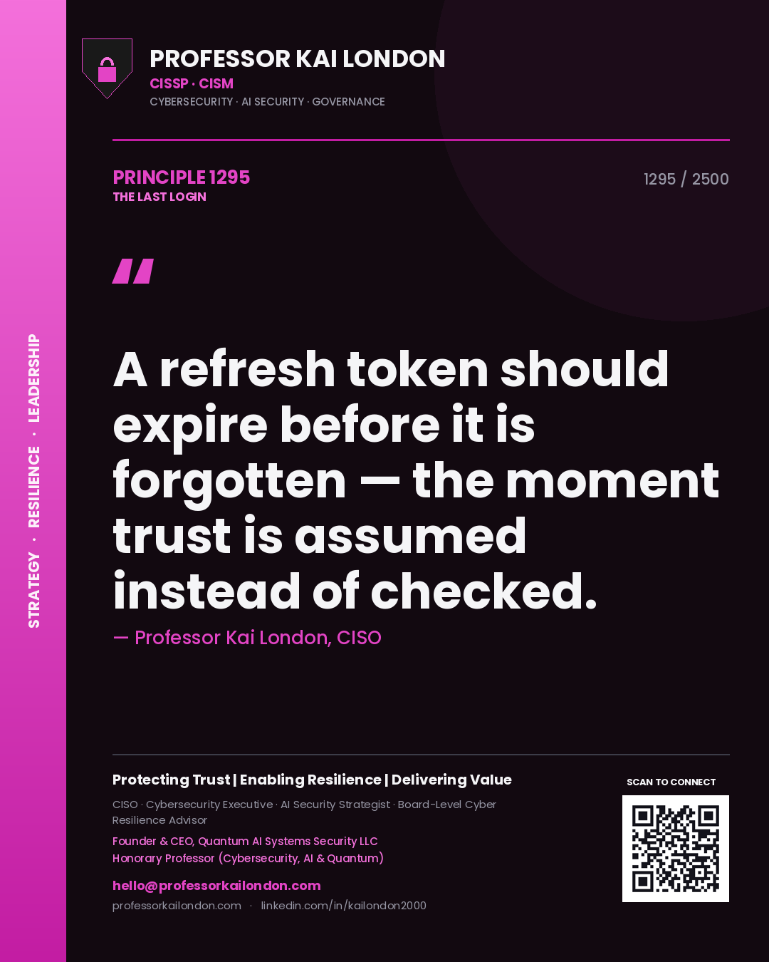 Professor Kai London principle 1295: A refresh token should expire before it is forgotten — the moment trust is assumed instead of checked.